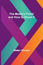 The Modern Pistol and How to Shoot It 