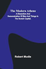 The Modern Athens; A dissection and demonstration of men and things in the Scotch Capital. 