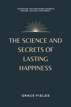 The Science and Secrets of Lasting Happiness