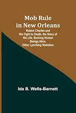 Mob Rule in New Orleans; Robert Charles and His Fight to Death, the Story of His Life, Burning Human Beings Alive, Other Lynching Statistics 