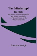 The Mississippi Bubble; How the Star of Good Fortune Rose and Set and Rose Again, by a Woman's Grace, for One John Law of Lauriston 