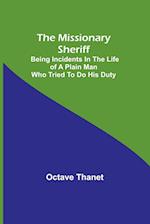 The Missionary Sheriff; Being incidents in the life of a plain man who tried to do his duty 