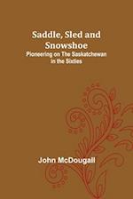 Saddle, Sled and Snowshoe: Pioneering on the Saskatchewan in the Sixties 