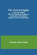 The Petrol Engine;A Text-book dealing with the Principles of Design and Construction, with a Special Chapter on the Two-stroke Engine 