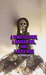 A vengeful spirit, A magical soul, and, A death wish 