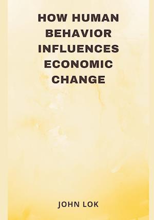 How Human Behavior Influences Economic Change