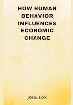 How Human Behavior Influences Economic Change 