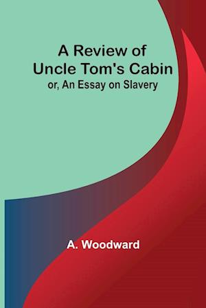 A Review of Uncle Tom's Cabin; or, An Essay on Slavery