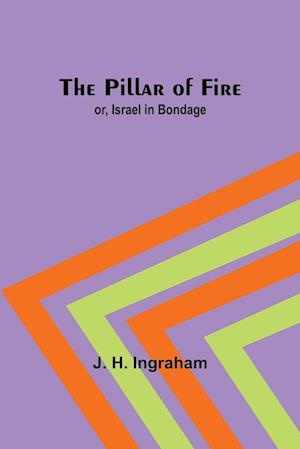 The Pillar of Fire; or, Israel in Bondage