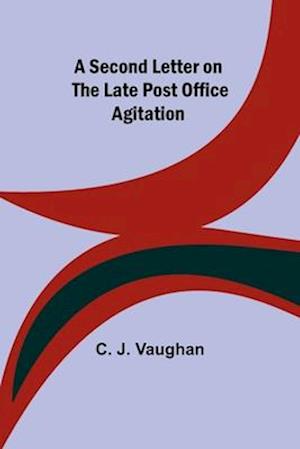 A Second Letter on the late Post Office Agitation