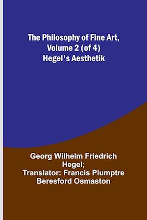 The Philosophy of Fine Art, volume 2 (of 4) ; Hegel's Aesthetik