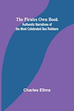 The Pirates Own Book ; Authentic Narratives of the Most Celebrated Sea Robbers 