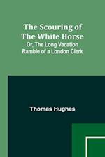 The Scouring of the White Horse; Or, The Long Vacation Ramble of a London Clerk 