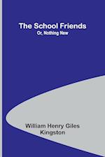 The School Friends; Or, Nothing New 