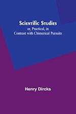Scientific Studies; or, Practical, in Contrast with Chimerical Pursuits 