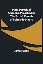 Plain Parochial Sermons, preached in the Parish Church of Bolton-le-Moors 