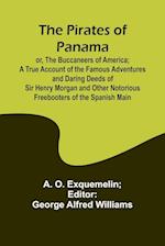 The Pirates of Panama ; or, The Buccaneers of America; a True Account of the Famous Adventures and Daring Deeds of Sir Henry Morgan and Other Notorious Freebooters of the Spanish Main