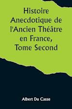 Histoire Anecdotique de l'Ancien Théâtre en France, Tome Second; Théâtre-Français, Opéra, Opéra-Comique, Théâtre-Italien, Vaudeville, Théâtres forains, etc...