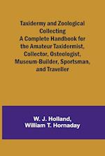 Taxidermy and Zoological Collecting A Complete Handbook for the Amateur Taxidermist, Collector, Osteologist, Museum-Builder, Sportsman, and Traveller 