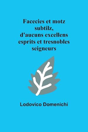 Facecies et motz subtilz, d'aucuns excellens esprits et tresnobles seigneurs