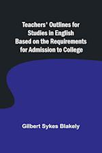 Teachers' Outlines for Studies in English Based on the Requirements for Admission to College 