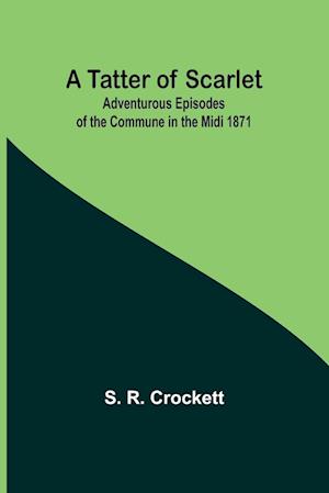 A Tatter of Scarlet: Adventurous Episodes of the Commune in the Midi 1871