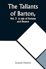 The Tallants of Barton, Vol. 3  A tale of fortune and finance