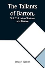 The Tallants of Barton, Vol. 2 A tale of fortune and finance 