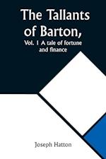 The Tallants of Barton, Vol. 1 A tale of fortune and finance 