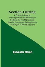 Section-Cutting; A Practical Guide to the Preparation and Mounting of Sections for the Microscope, Special Prominence Being given to the Subject of Animal Sections