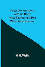 Select Conversations with an Uncle (Now Extinct) and Two Other Reminiscences 