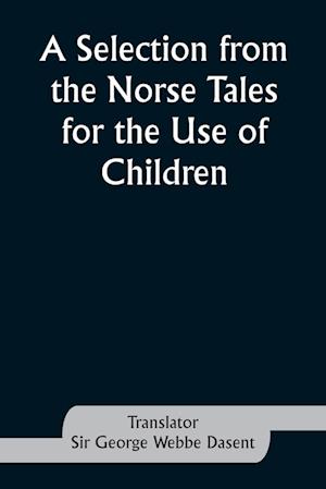 A Selection from the Norse Tales for the Use of Children