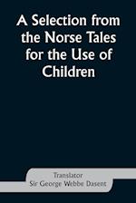 A Selection from the Norse Tales for the Use of Children 