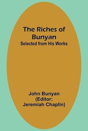 The Riches of Bunyan; Selected from His Works