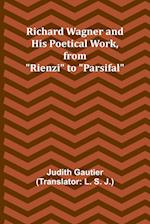 Richard Wagner and His Poetical Work, from "Rienzi" to "Parsifal" 