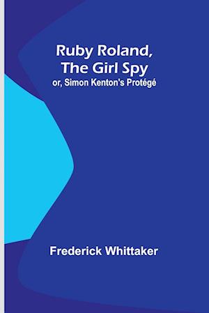 Ruby Roland, the Girl Spy; or, Simon Kenton's Protégé