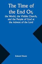 The Time of the End Or, the World, the Visible Church, and the People of God at the Advent of the Lord