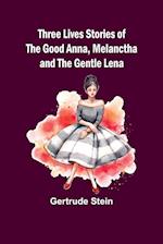Three Lives Stories of The Good Anna, Melanctha and The Gentle Lena