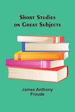 Short Studies on Great Subjects 