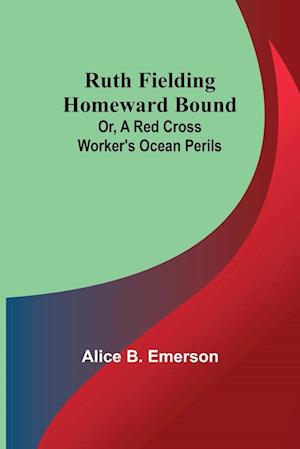 Ruth Fielding Homeward Bound; Or, A Red Cross Worker's Ocean Perils