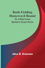 Ruth Fielding Homeward Bound; Or, A Red Cross Worker's Ocean Perils