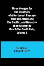 Three Voyages for the Discovery of a Northwest Passage from the Atlantic to the Pacific, and Narrative of an Attempt to Reach the North Pole, Volume 1