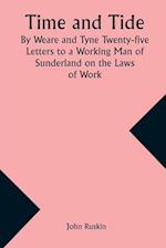 Time and Tide By Weare and Tyne Twenty-five Letters to a Working Man of Sunderland on the Laws of Work