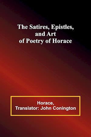 The Satires, Epistles, and Art of Poetry of Horace