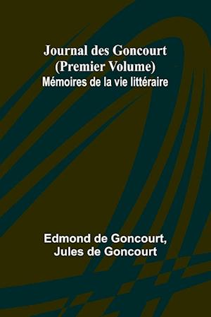 Journal des Goncourt (Premier Volume) Mémoires de la vie littéraire