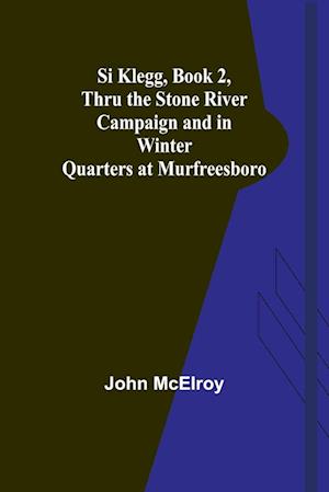 Si Klegg, Book 2,Thru the Stone River Campaign and in Winter Quarters at Murfreesboro