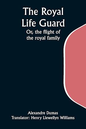 The Royal Life Guard; Or, the flight of the royal family; A historical romance of the suppression of the French monarchy