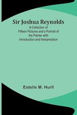 Sir Joshua Reynolds; A Collection of Fifteen Pictures and a Portrait of the Painter with Introduction and Interpretation