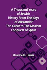 A Thousand Years of Jewish History From the days of Alexander the Great to the Moslem Conquest of Spain