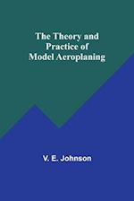 The Theory and Practice of Model Aeroplaning 